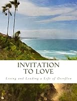 Invitation to Love: Living and Leading a Life of Overflow 1544286481 Book Cover
