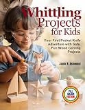 Whittling Projects for Kids: Your First Pocket Knife Adventure with Safe, Fun Wood Carving Projects