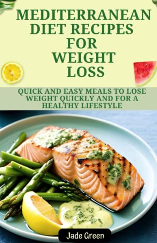 Mediterranean Diet Recipes for Weight Loss: Quick and Easy Meals to lose weight quickly and for a Healthy Lifestyle