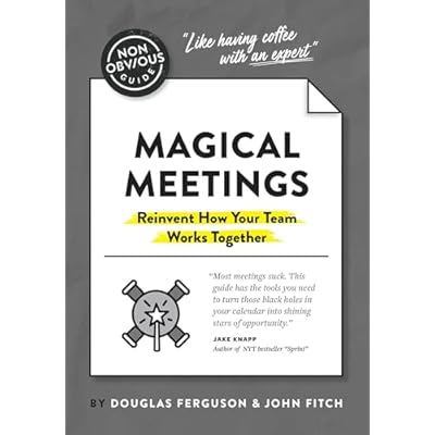 The Non-Obvious Guide to Magical Meetings (Reinvent How Your Team Works Together)