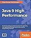 Java 9 High Performance: Practical techniques and best practices for optimizing Java applications through concurrency, reactive programming, and more