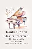 Danke für den Klavierunterricht: Ein Geschenk für Klavierlehrer - 20 besondere Worte des Dankes