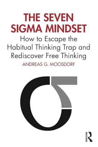 The Seven Sigma Mindset: How To Escape The Habitual Thinking Trap And Rediscover Free Thinking