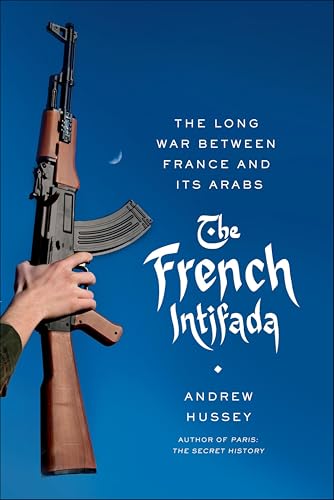 The French Intifada: The Long War Between France and Its Arabs