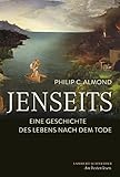 Jenseits: Eine Geschichte des Lebens nach dem Tode