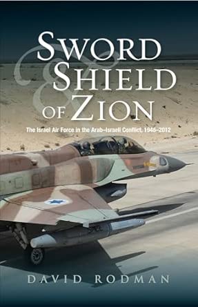 Sword & Shield of Zion: The Israel Air Force in the ArabIsraeli Conflict, 1948-2012 Hardback Edition book cover