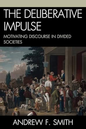 The Deliberative Impulse: Motivating Discourse in Divided Societies book cover