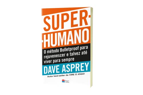 Super-humano: o método Bulletproof para rejuvenescer e talvez até viver para sempre