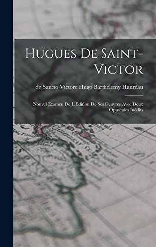 Hugues de Saint-Victor: Nouvel Examen de L'Édition de ses Oeuvres Avec Deux Opuscules Inédits