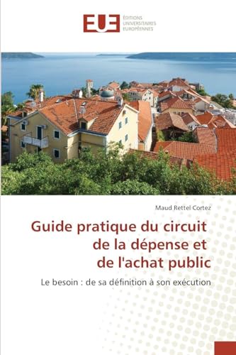 Guide pratique du circuit de la dépense et de l'achat public: Le besoin : de sa définition à son exécution (Omn.Univ.Europ.) (French Edition)