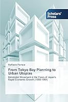 From Tokyo Bay Planning to Urban Utopias: Metabolist Movement in the Years of Japan's Rapid Economic Growth 3639710657 Book Cover