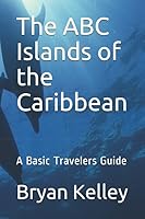 The ABC Islands of the Caribbean: A Basic Travelers Guide 1091083819 Book Cover