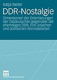 DRD-nostalgie: Dimensionen der Orientierungen der Ostdeutschen gegenuber der ehemaligen DDR, ihre ursachen und politischen konnotationen