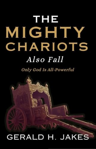 THE MIGHTY CHARIOTS ALSO FALL : ONLY GOD IS ALL POWERFUL