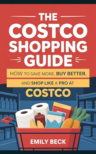 The Costco Shopping Guide : How to Save More, Buy Better, and Sho...