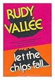 Let the Chips Fall: Unrestrained Reminiscences Through Half a Century of Sweet and Sour Relationships with People, Places and Performances