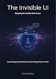 The Invisible UI: Designing for the Zero-Click Future: Stop Designing Dashboards. Start Designing for Intent. (The Post-Code Era: Building for the AI Revolution Book 3)