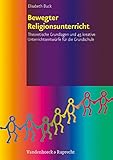 Bewegter Religionsunterricht: Theoretische Grundlagen und 45 kreative Unterrichtsentwürfe für die Grundschule