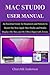 Produktbild Mac studio User Manual: An Essential Guide for Beginners and Seniors to Master the New Apple Mac Studio and Studio Display (M1 Max and M1 Ultra Chips) with Tricks.