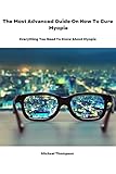 The Most Advanced Guide On How To Cure Myopia: Everything You Need To Know About Myopia (English Edition)