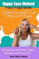Face Yoga Book: A Comprehensive Guide to Facial Exercises and Techniques. Enhancing Your Face Yoga Practice with Face Oils. (Happy Face Method: Face Yoga) B0CJDDKX6S Book Cover