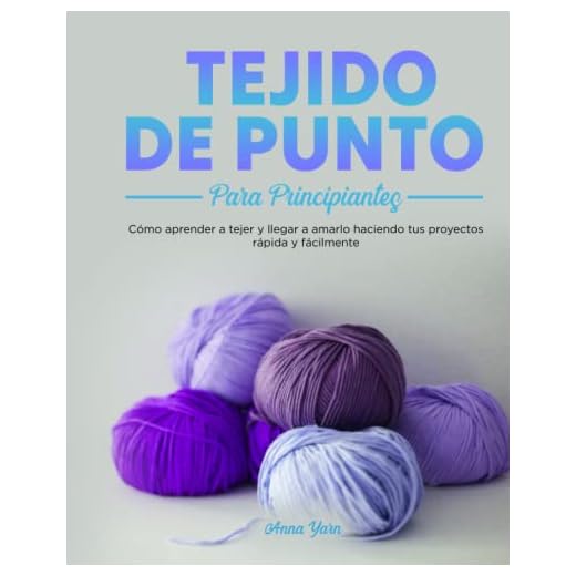 Tejido de punto para principiantes: Cómo aprender a tejer y llegar a amarlo haciendo tus proyectos rápida y fácilmente