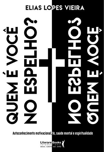 Quem é você no espelho?: autoconhecimento motivacional, fé, saúde mental e espiritualidade