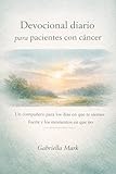 Devocional diario para pacientes con cáncer: Un compañero para los días en que te sientes fuerte y los momentos en que no (Spanish Edition)