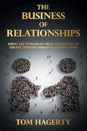 The Business of Relationships: Using the Wisdom of Great Executives to