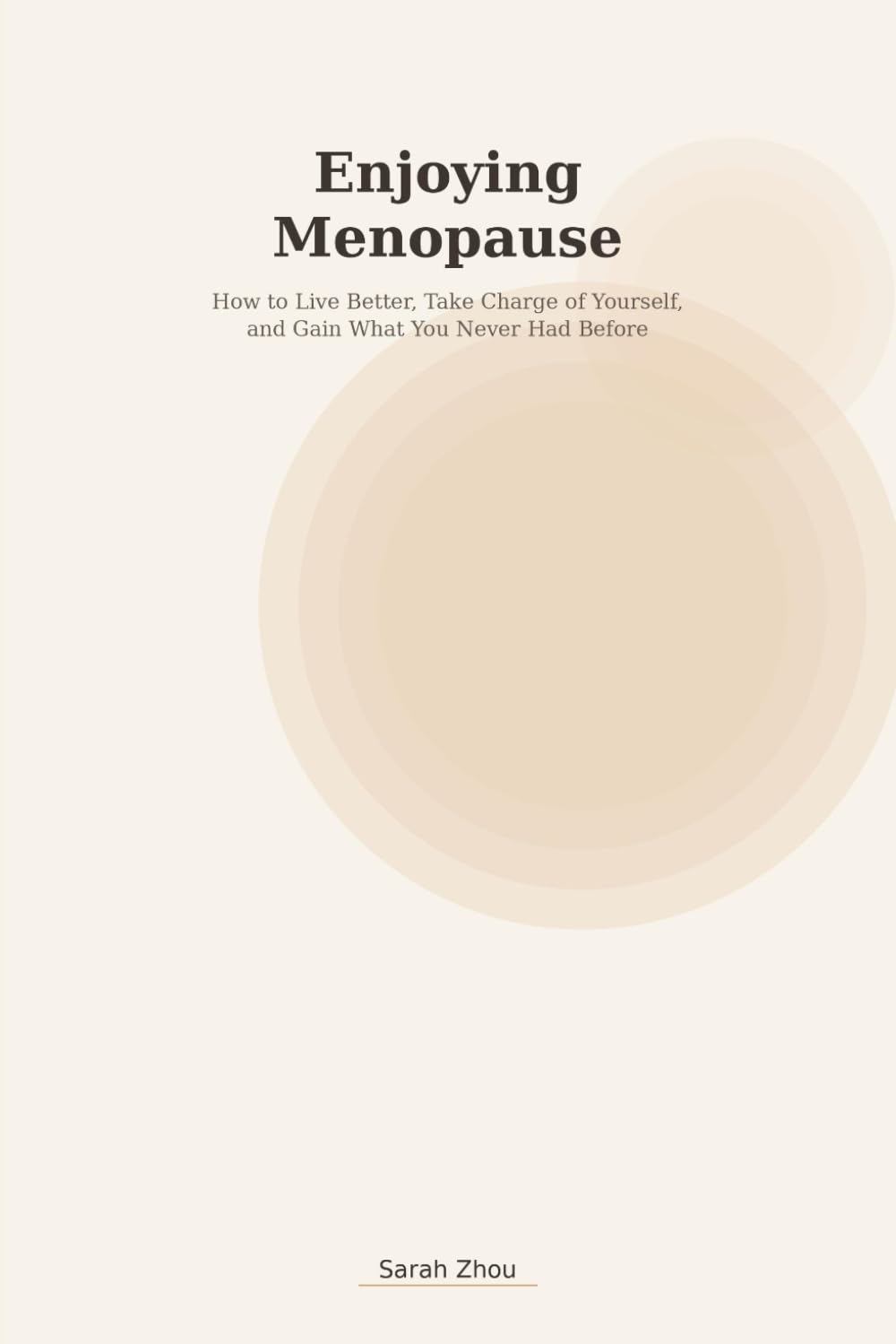 Enjoying Menopause: How to Live Better, Take Charge of Yourself, and Gain What You Never Had Before