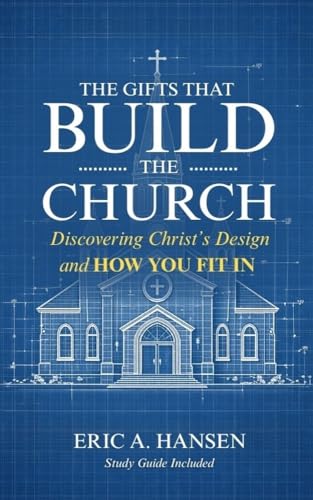 The Gifts That Build the Church: Discovering Christ’s Design &