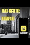Taxi-Gesetze kompakt: Das Taschenbuch für Unternehmer: Das kompakte Nachschlagewerk: Gesetze und Verordnungen für Taxi- und Mietwagenunternehmer - einfach erklärt. -