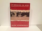 JFK - Breaking the News: A Reporter's Eyewitness Account of the Kennedy Assassination and It's Aftermath
