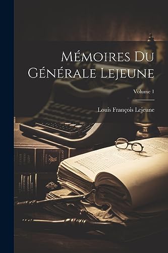 Mémoires Du Générale Lejeune; Volume 1 (French Edition)
