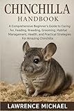  CHINCHILLA: A Comprehensive Beginner’s Guide to Caring for, Feeding, Breeding, Grooming, Habitat Management, Health, and Practical Strategies