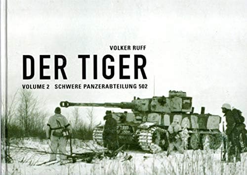 DER TIGER s.Pz.Abt.502 Volume 2 Schwere Panzerabteilung 502: A PICTORIAL DOCUMENTATION OF THE GERMAN HEAVY TANK BATTALIONS