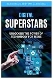 Unlocking the Power of Technology for Teens and Kids: Digital Superstars (Digital Skills for Kids)