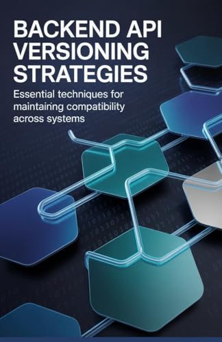 Backend API Versioning Strategies: Essential Techniques for Maintaining Compatibility Across Systems (Practical Systems & Game Development Engineering Series)
