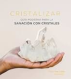 Cristalizar: Guía moderna para la sanación con cristales (ASTROLOGIA Y ESPIRITUALIDAD)
