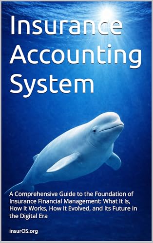 Insurance Accounting System: A Comprehensive Guide to the Foundation of Insurance Financial Management: What It Is, How It Works, How It Evolved, and Its ... (Insurance Back-End Systems Series Book 3)