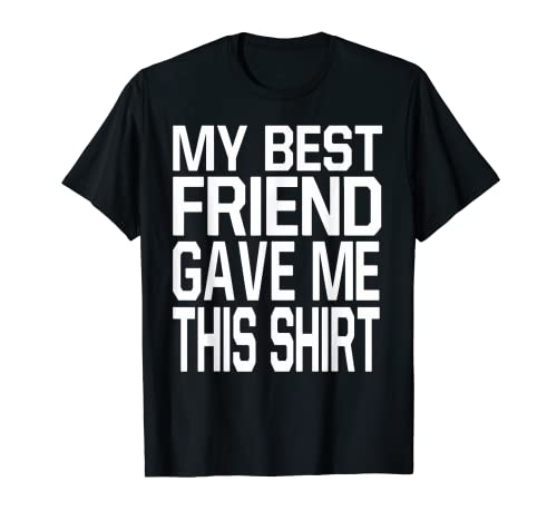 T-shirt My Best Friend Gave Me This T-Shirt
