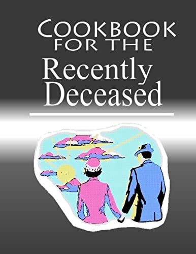 Cookbook For The Recently Deceased: The Spooktacular Cookbook People Are Dying To...