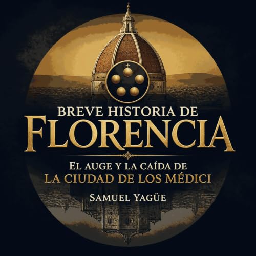 Breve historia de Florencia: El auge y la ca&iacute;da de la ciudad de los M&eacute;dici cover art