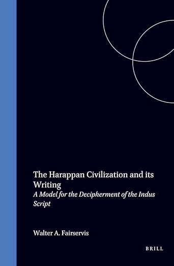 The Harappan Civilization and its Writing: A Model for the Decipherment of the Indus Script