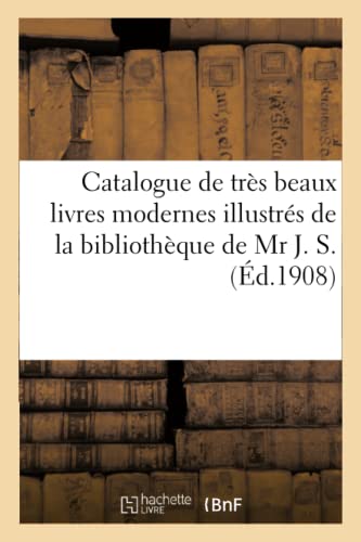 Catalogue de très beaux livres modernes illustrés, éditions de bibliophiles: reliures d'art provenant de la bibliothèque de Mr J. S. (French Edition)