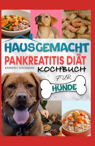 HAUSGEMACHT PANKREATITIS DIÄT KOCHBUCH FÜR HUNDE: Von Tierärzten geprüfte, nahrhafte, fettarme und allergikerfreundliche Rezepte und Leckerlis zur Förderung der Verdauungsgesundheit Ihres Hundes