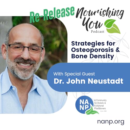 Page de couverture de Nourishing You Podcast March Re-Release 2025- with Dr. John Neustadt- Osteoporosis & Bone Health