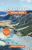 AORAKI PARK TRAVEL GUIDE 2024: Explore Beyond the Ordinary: Landmarks, Gems, Culture & Cuisine