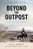 Beyond the Outpost: An Army Cavalry Officer’s War Diary on the Frontlines of Afghanistan, 2003 – 2007