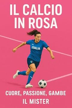 Il Calcio in Rosa: Cuore, Passione, Gambe